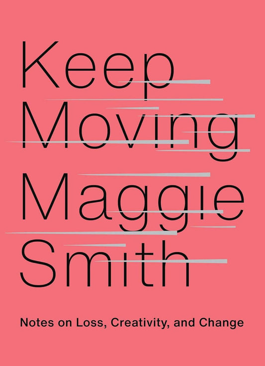 Keep Moving: Notes on Loss, Creativity & Change