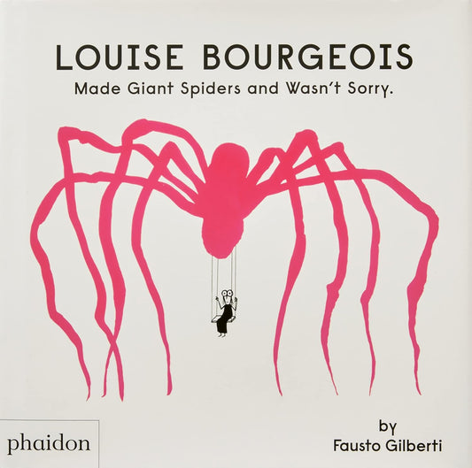 Louise Bourgeois Made Giant Spiders and Wasn’t Sorry from Phaidon Press