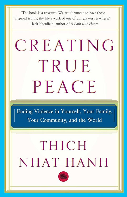 Creating True Peace: Ending Violence in Yourself, Your Family, Your Community, and the World