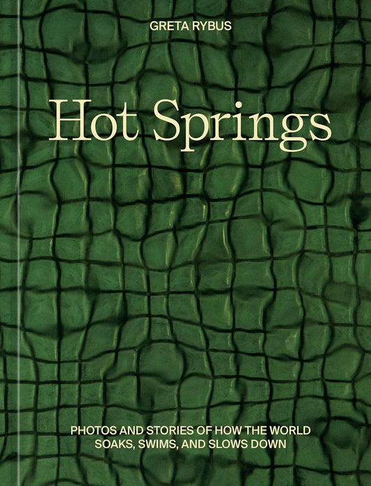 Hot Springs: Photos and Stories of How the World Soaks, Swims, and Slows Down